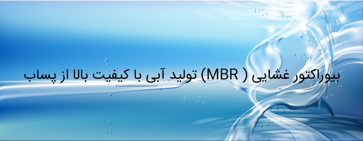 بیوراکتور غشایی ( MBR) تولید آبی با کیفیت بالا از پساب